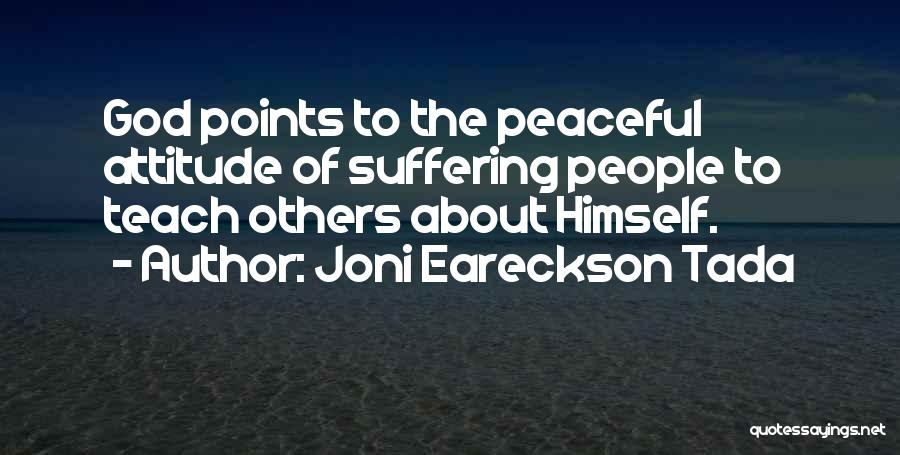 Joni Eareckson Tada Quotes: God Points To The Peaceful Attitude Of Suffering People To Teach Others About Himself.