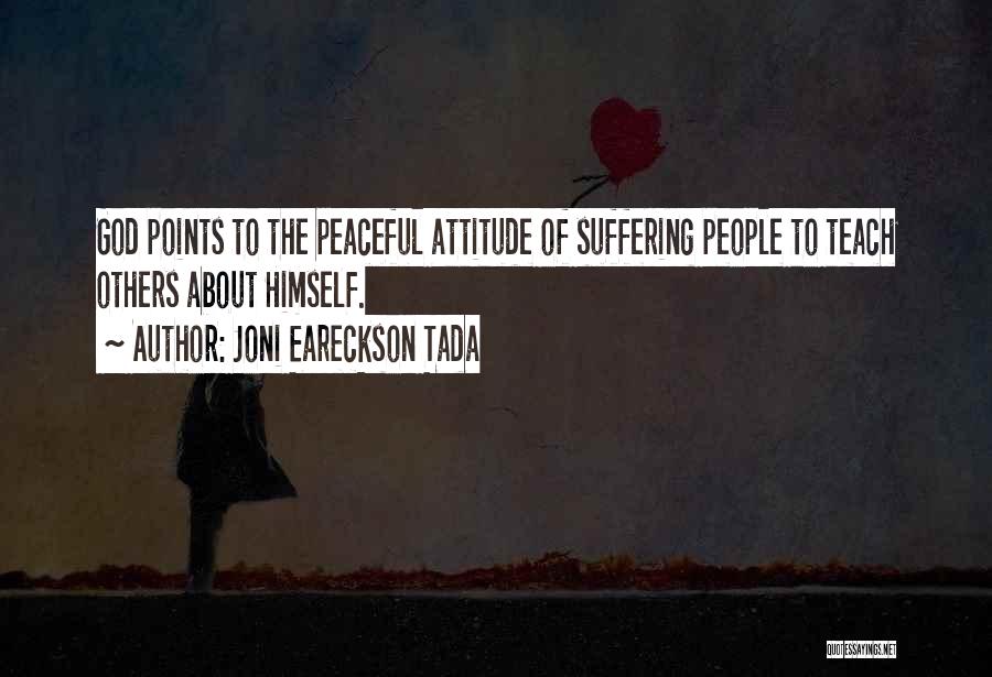Joni Eareckson Tada Quotes: God Points To The Peaceful Attitude Of Suffering People To Teach Others About Himself.