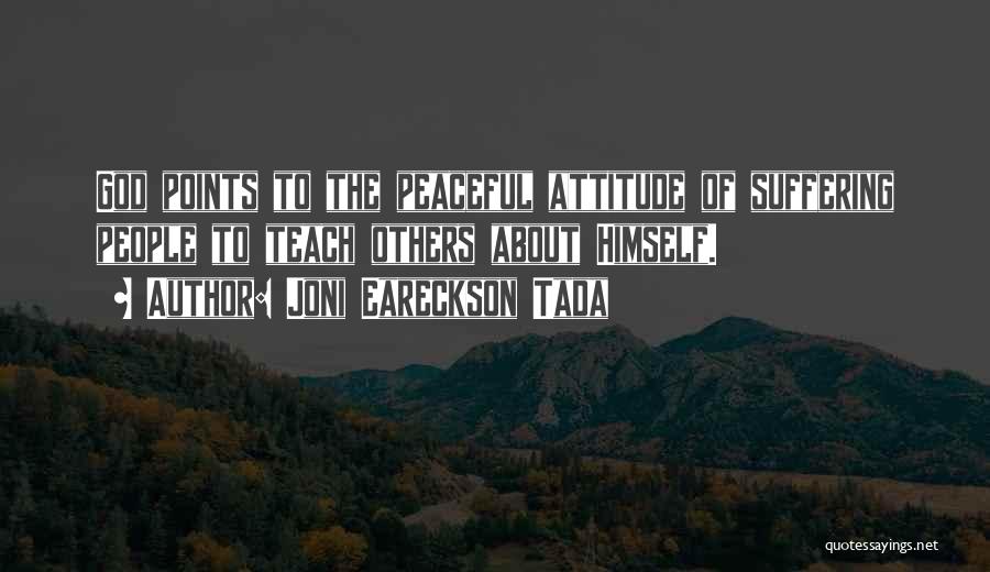 Joni Eareckson Tada Quotes: God Points To The Peaceful Attitude Of Suffering People To Teach Others About Himself.
