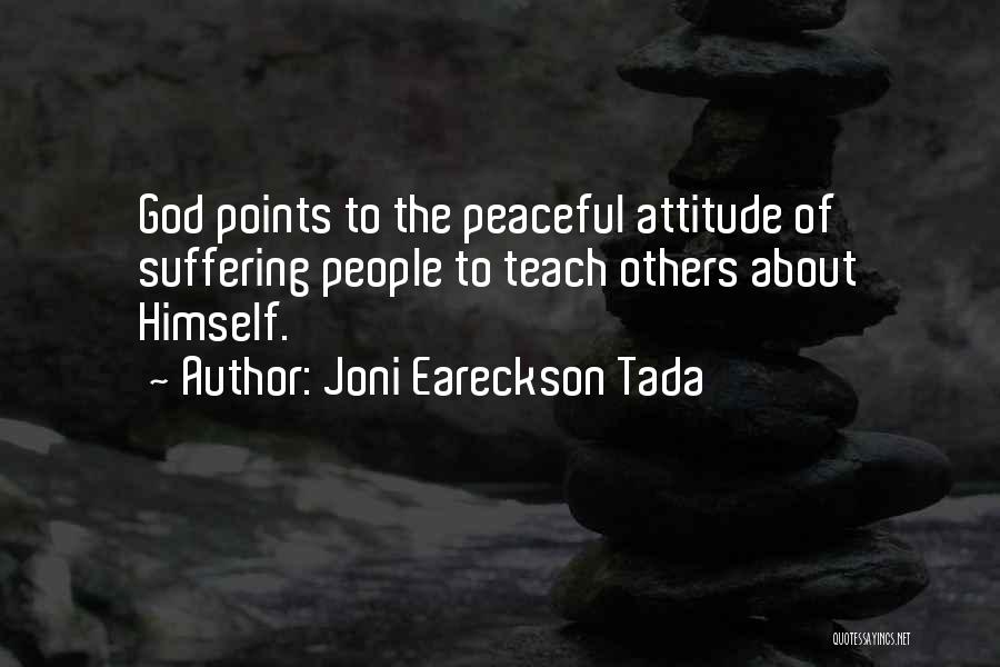 Joni Eareckson Tada Quotes: God Points To The Peaceful Attitude Of Suffering People To Teach Others About Himself.
