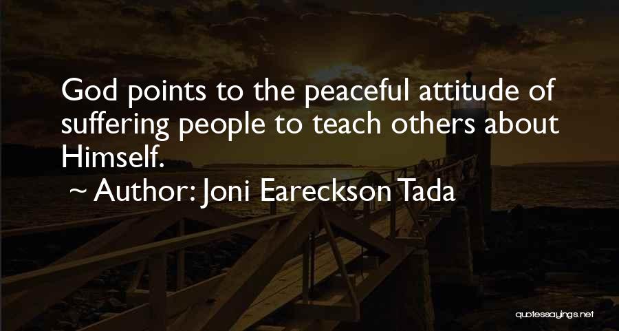Joni Eareckson Tada Quotes: God Points To The Peaceful Attitude Of Suffering People To Teach Others About Himself.