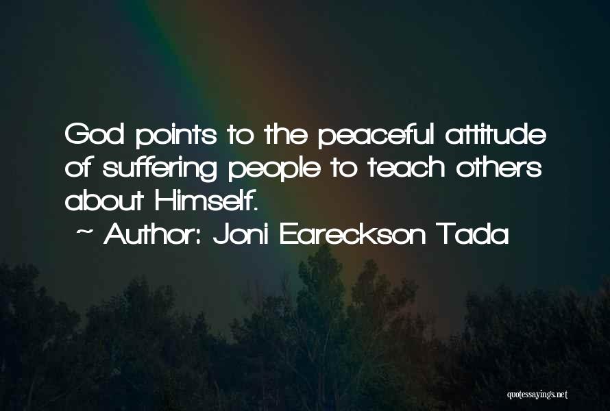 Joni Eareckson Tada Quotes: God Points To The Peaceful Attitude Of Suffering People To Teach Others About Himself.