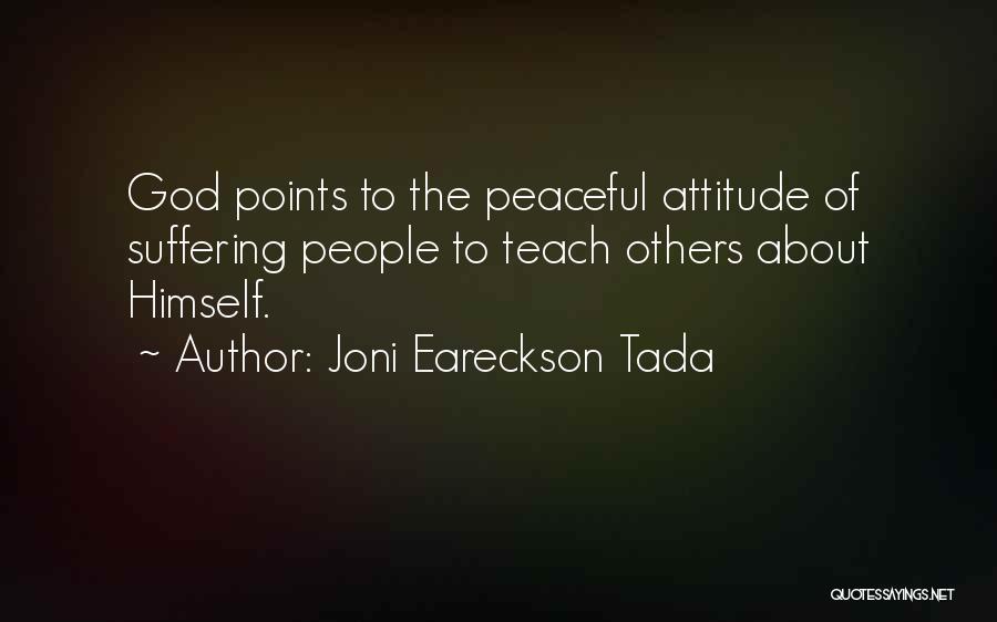 Joni Eareckson Tada Quotes: God Points To The Peaceful Attitude Of Suffering People To Teach Others About Himself.