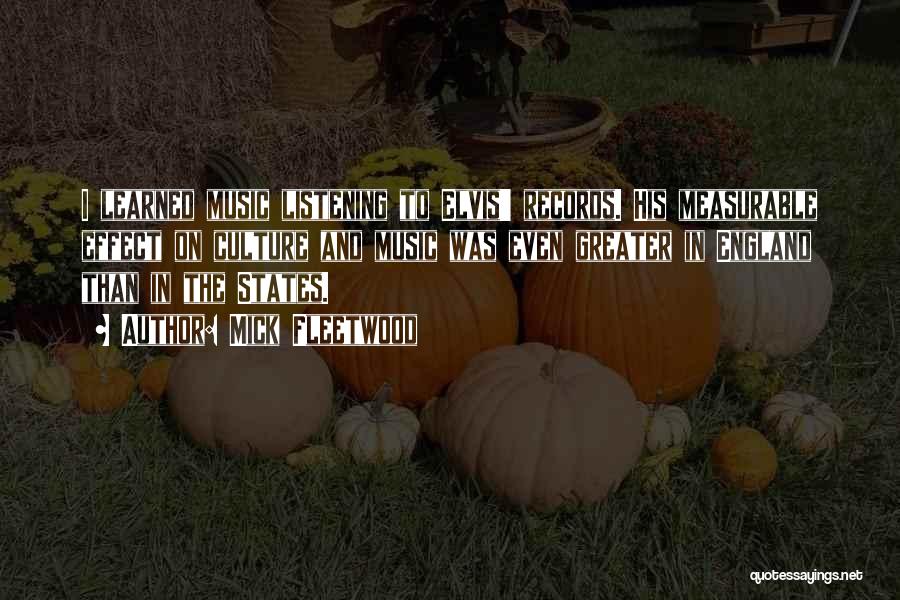 Mick Fleetwood Quotes: I Learned Music Listening To Elvis' Records. His Measurable Effect On Culture And Music Was Even Greater In England Than