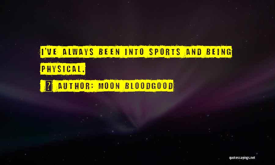 Moon Bloodgood Quotes: I've Always Been Into Sports And Being Physical.