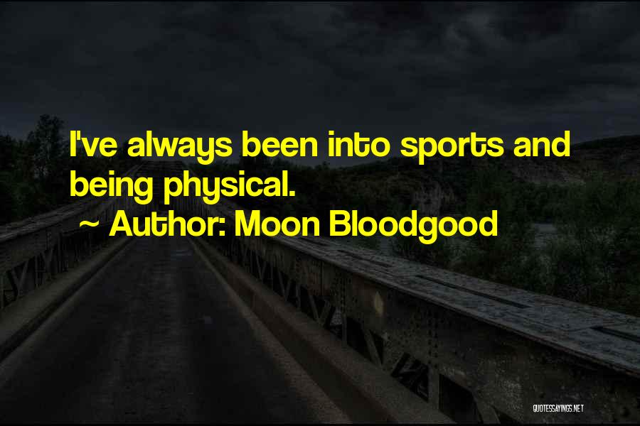 Moon Bloodgood Quotes: I've Always Been Into Sports And Being Physical.
