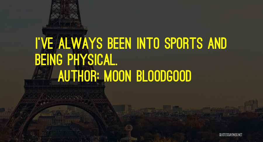 Moon Bloodgood Quotes: I've Always Been Into Sports And Being Physical.