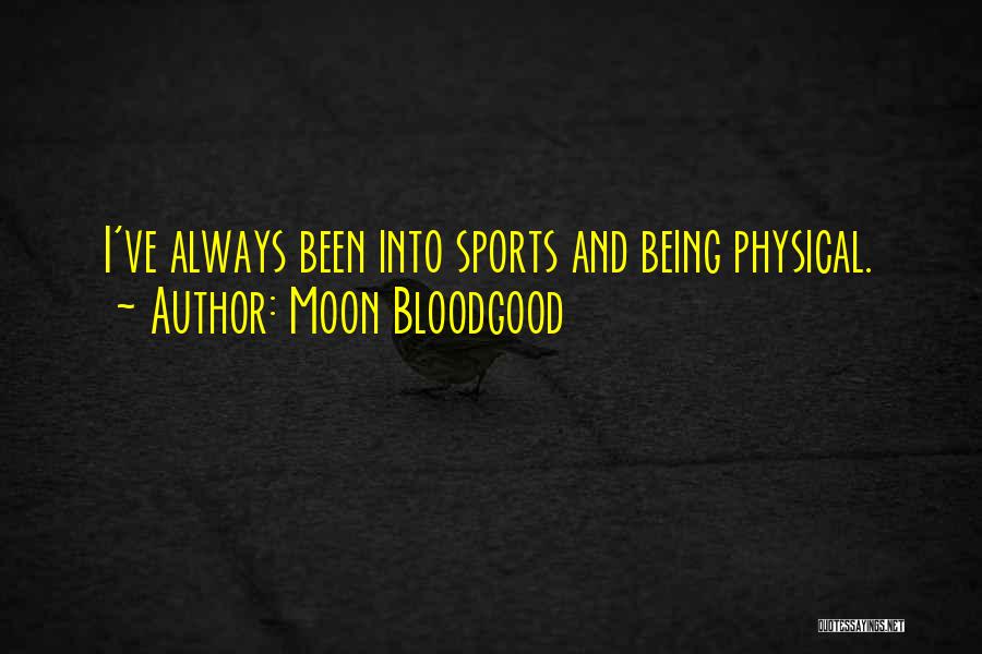 Moon Bloodgood Quotes: I've Always Been Into Sports And Being Physical.