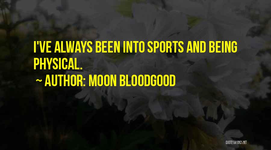 Moon Bloodgood Quotes: I've Always Been Into Sports And Being Physical.