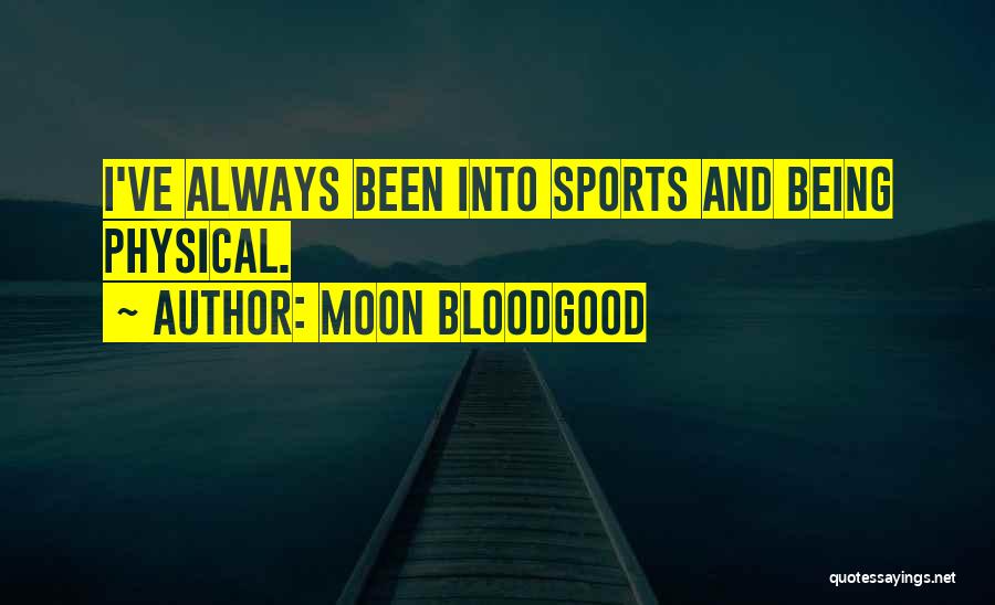 Moon Bloodgood Quotes: I've Always Been Into Sports And Being Physical.