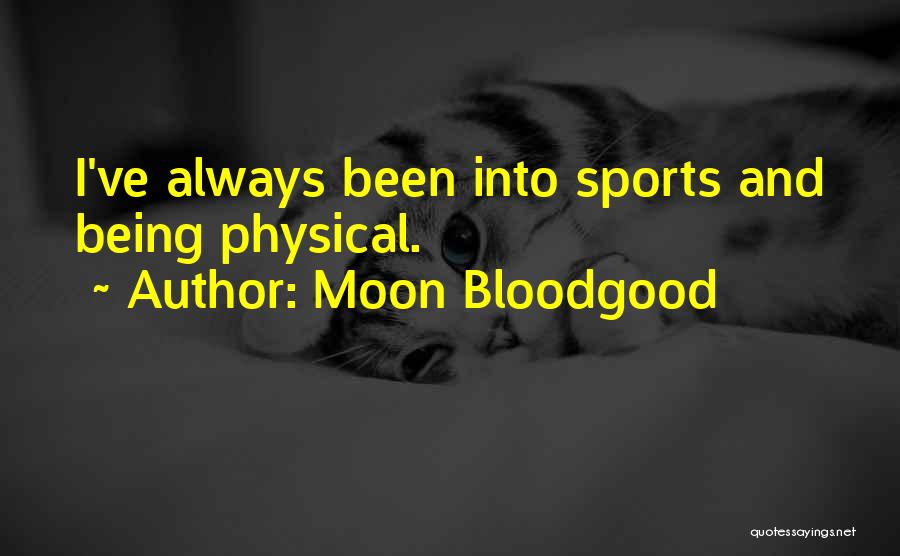 Moon Bloodgood Quotes: I've Always Been Into Sports And Being Physical.