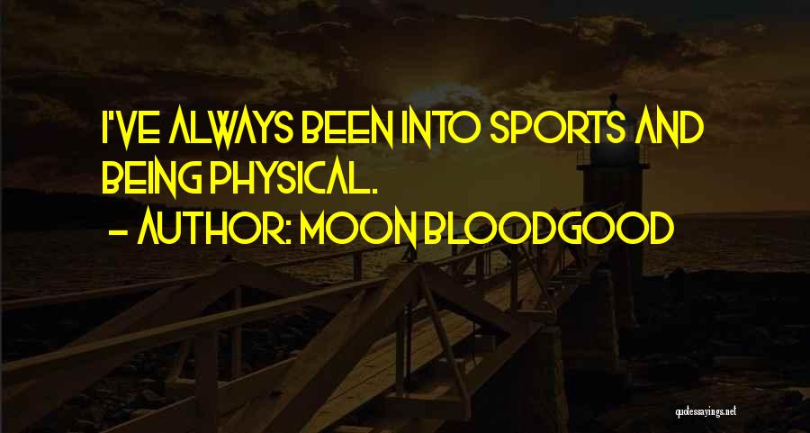 Moon Bloodgood Quotes: I've Always Been Into Sports And Being Physical.