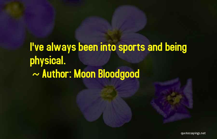 Moon Bloodgood Quotes: I've Always Been Into Sports And Being Physical.