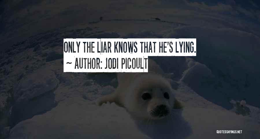 Jodi Picoult Quotes: Only The Liar Knows That He's Lying.
