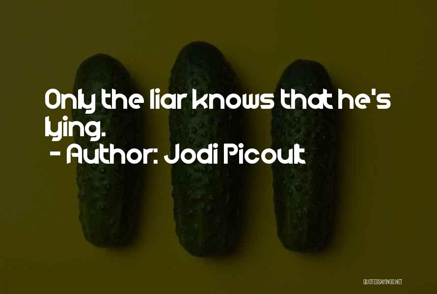 Jodi Picoult Quotes: Only The Liar Knows That He's Lying.