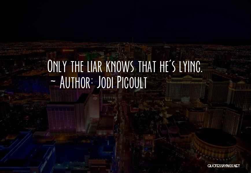 Jodi Picoult Quotes: Only The Liar Knows That He's Lying.