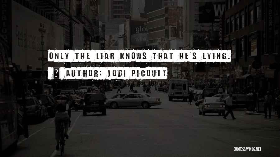 Jodi Picoult Quotes: Only The Liar Knows That He's Lying.