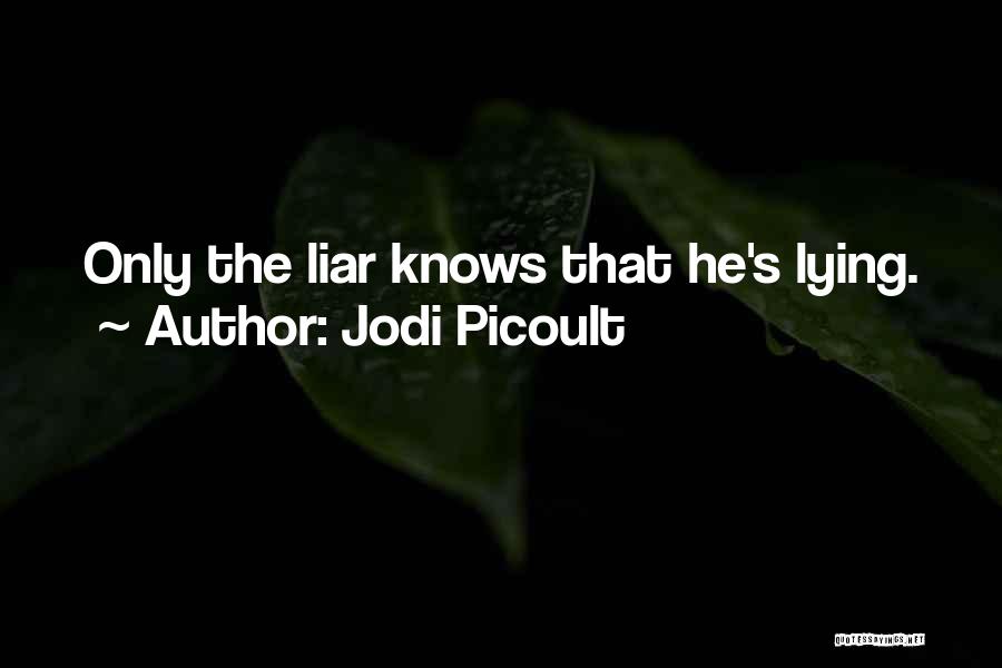 Jodi Picoult Quotes: Only The Liar Knows That He's Lying.