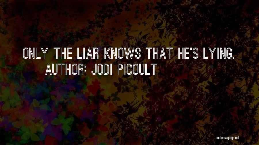 Jodi Picoult Quotes: Only The Liar Knows That He's Lying.