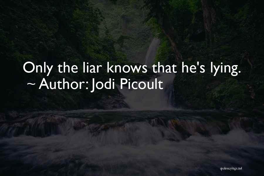 Jodi Picoult Quotes: Only The Liar Knows That He's Lying.