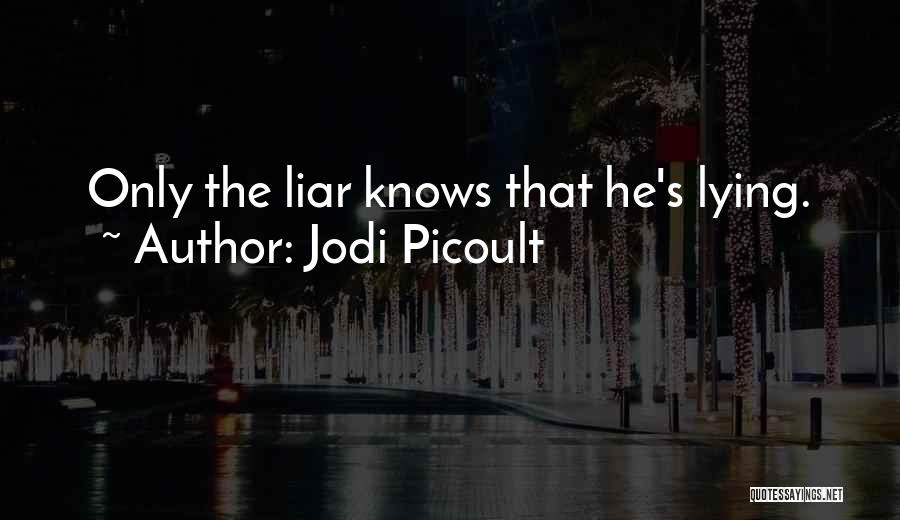 Jodi Picoult Quotes: Only The Liar Knows That He's Lying.