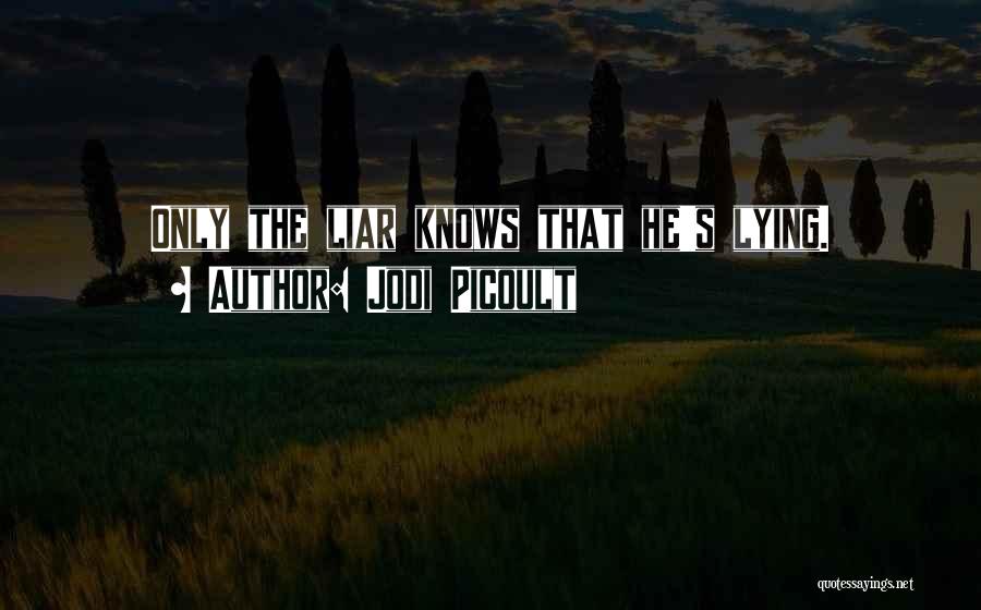 Jodi Picoult Quotes: Only The Liar Knows That He's Lying.