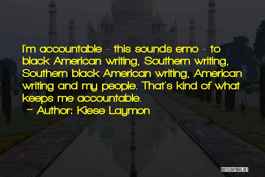 Kiese Laymon Quotes: I'm Accountable - This Sounds Emo - To Black American Writing, Southern Writing, Southern Black American Writing, American Writing And