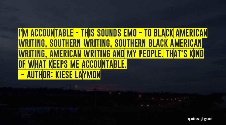 Kiese Laymon Quotes: I'm Accountable - This Sounds Emo - To Black American Writing, Southern Writing, Southern Black American Writing, American Writing And