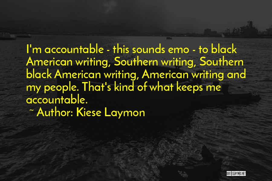 Kiese Laymon Quotes: I'm Accountable - This Sounds Emo - To Black American Writing, Southern Writing, Southern Black American Writing, American Writing And