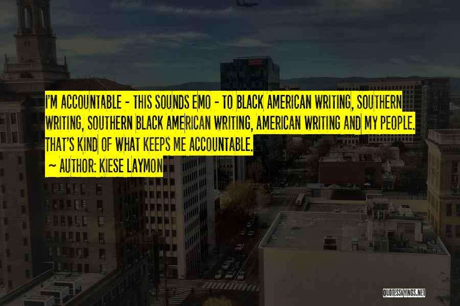 Kiese Laymon Quotes: I'm Accountable - This Sounds Emo - To Black American Writing, Southern Writing, Southern Black American Writing, American Writing And