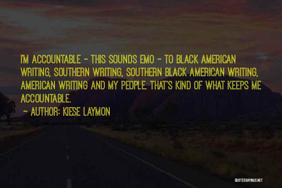 Kiese Laymon Quotes: I'm Accountable - This Sounds Emo - To Black American Writing, Southern Writing, Southern Black American Writing, American Writing And