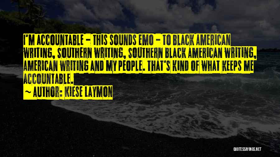 Kiese Laymon Quotes: I'm Accountable - This Sounds Emo - To Black American Writing, Southern Writing, Southern Black American Writing, American Writing And