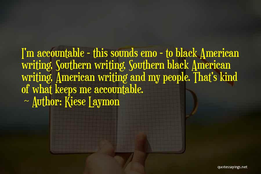 Kiese Laymon Quotes: I'm Accountable - This Sounds Emo - To Black American Writing, Southern Writing, Southern Black American Writing, American Writing And
