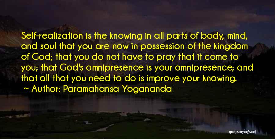 Paramahansa Yogananda Quotes: Self-realization Is The Knowing In All Parts Of Body, Mind, And Soul That You Are Now In Possession Of The