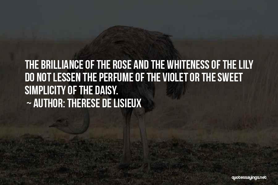 Therese De Lisieux Quotes: The Brilliance Of The Rose And The Whiteness Of The Lily Do Not Lessen The Perfume Of The Violet Or