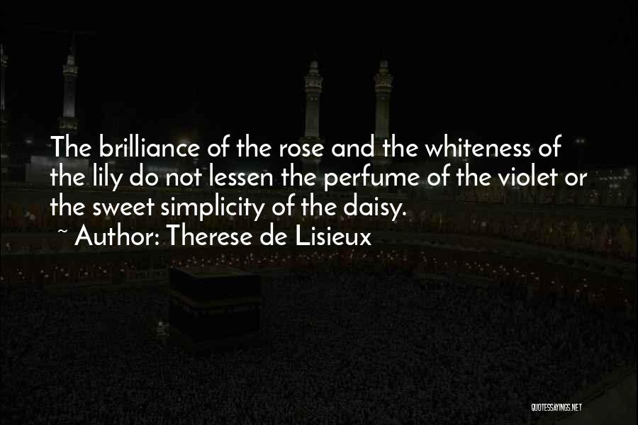 Therese De Lisieux Quotes: The Brilliance Of The Rose And The Whiteness Of The Lily Do Not Lessen The Perfume Of The Violet Or