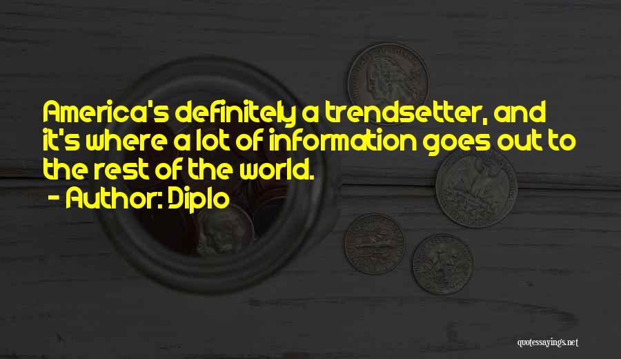 Diplo Quotes: America's Definitely A Trendsetter, And It's Where A Lot Of Information Goes Out To The Rest Of The World.