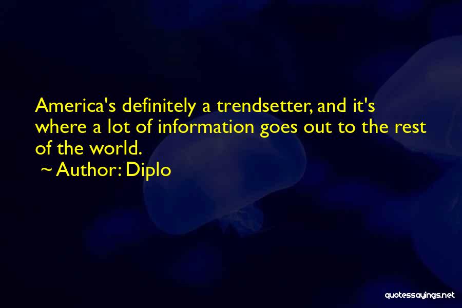 Diplo Quotes: America's Definitely A Trendsetter, And It's Where A Lot Of Information Goes Out To The Rest Of The World.