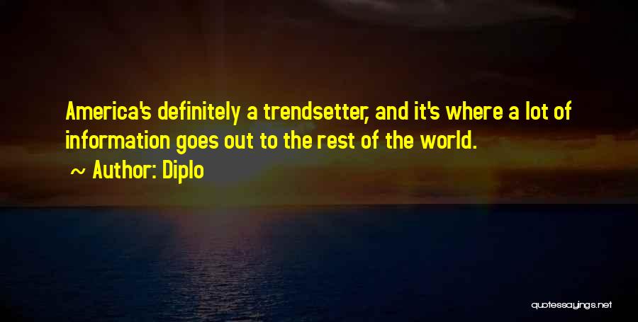 Diplo Quotes: America's Definitely A Trendsetter, And It's Where A Lot Of Information Goes Out To The Rest Of The World.