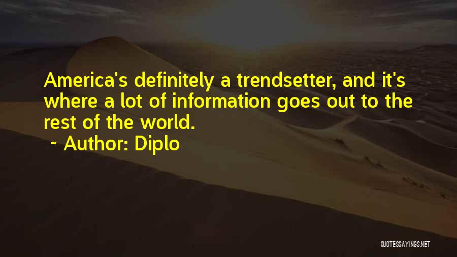 Diplo Quotes: America's Definitely A Trendsetter, And It's Where A Lot Of Information Goes Out To The Rest Of The World.