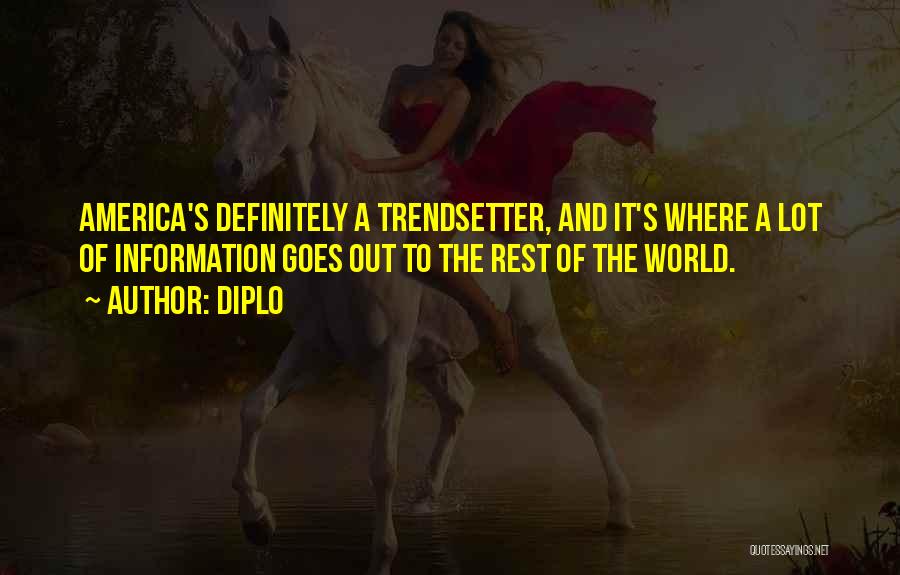 Diplo Quotes: America's Definitely A Trendsetter, And It's Where A Lot Of Information Goes Out To The Rest Of The World.
