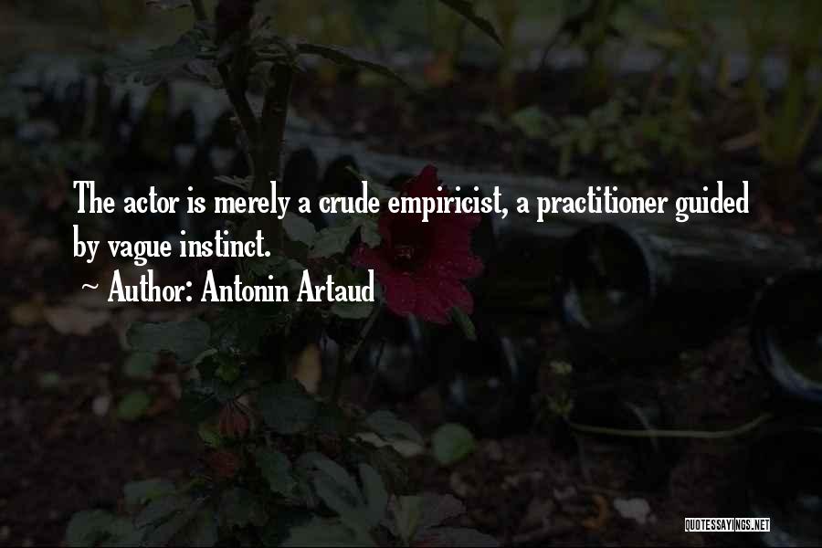 Antonin Artaud Quotes: The Actor Is Merely A Crude Empiricist, A Practitioner Guided By Vague Instinct.