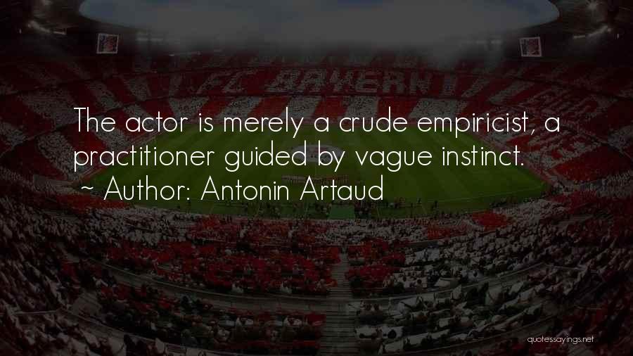 Antonin Artaud Quotes: The Actor Is Merely A Crude Empiricist, A Practitioner Guided By Vague Instinct.