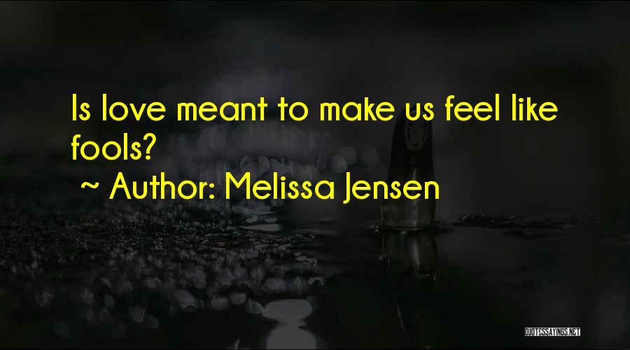Melissa Jensen Quotes: Is Love Meant To Make Us Feel Like Fools?