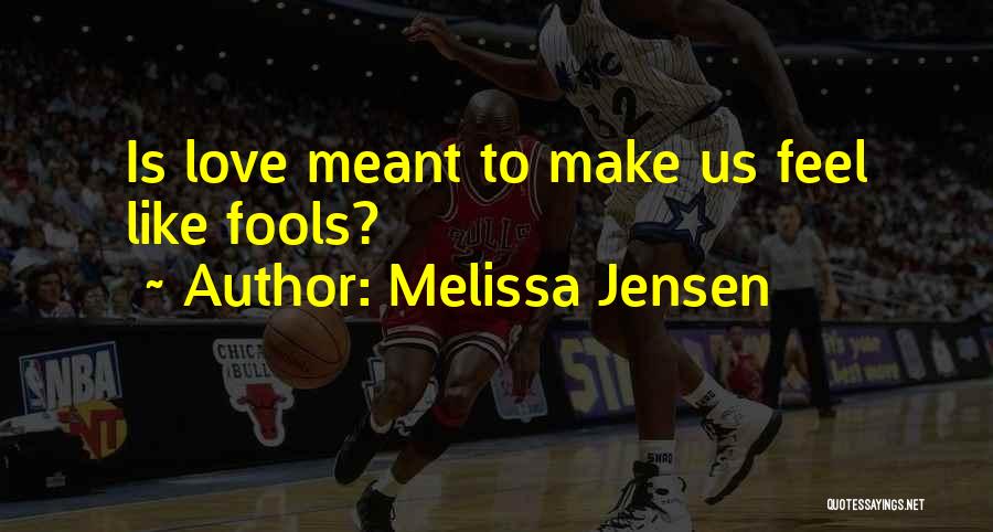 Melissa Jensen Quotes: Is Love Meant To Make Us Feel Like Fools?