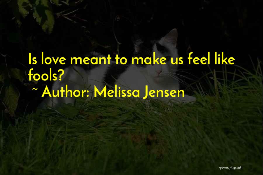 Melissa Jensen Quotes: Is Love Meant To Make Us Feel Like Fools?