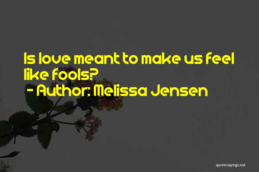 Melissa Jensen Quotes: Is Love Meant To Make Us Feel Like Fools?