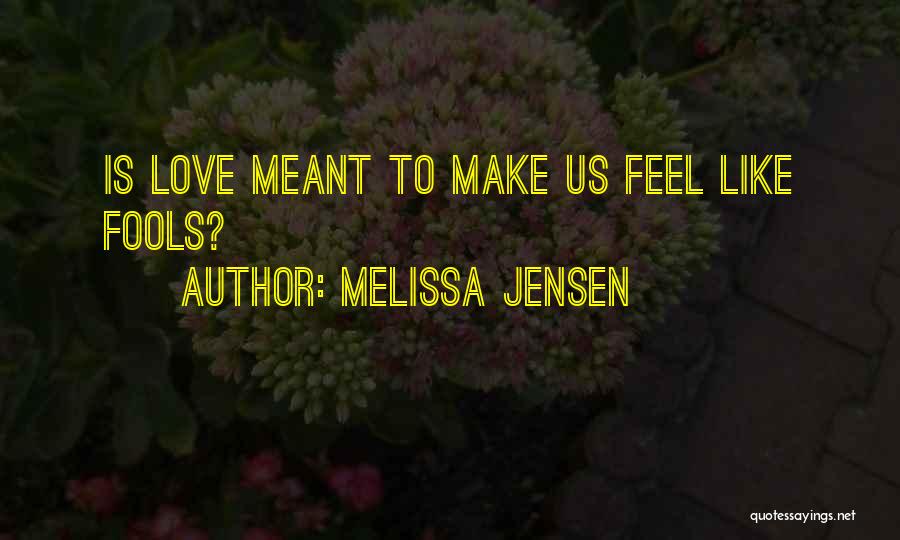 Melissa Jensen Quotes: Is Love Meant To Make Us Feel Like Fools?