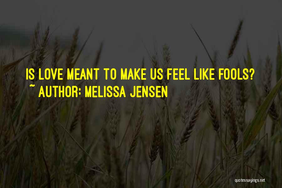 Melissa Jensen Quotes: Is Love Meant To Make Us Feel Like Fools?