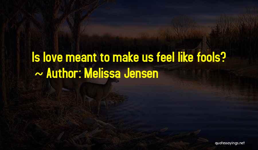 Melissa Jensen Quotes: Is Love Meant To Make Us Feel Like Fools?